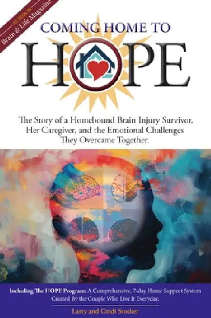 Coming Home to Hope: A Story of a Homebound Brain Injury Survivor, Her Caregiver, and the Emotional Challenges They Overcame Together by Larry Stocker, Cindi Stocker