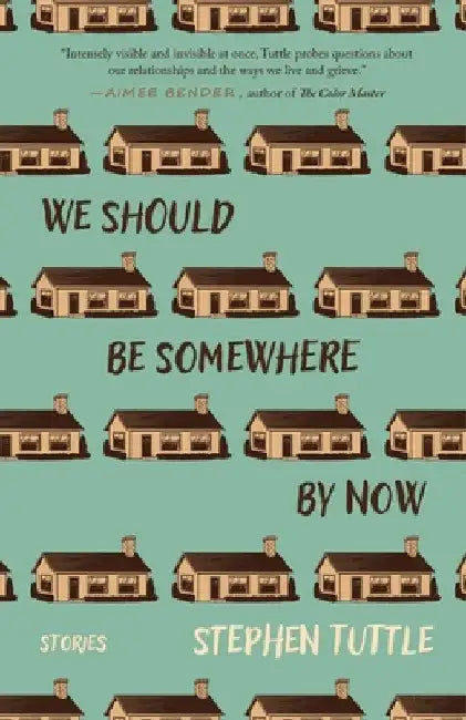 We Should Be Somewhere by Now: Stories by Tuttle, Stephen