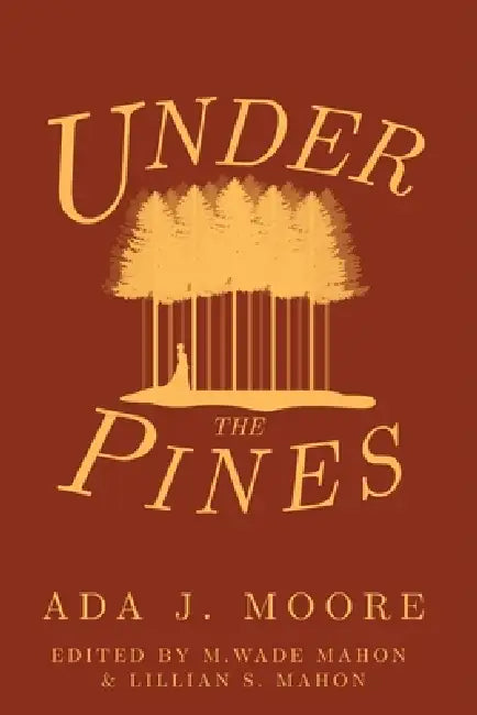 Under the Pines by Ada J. Moore, M. Wade Mahon, Lillian S. Mahon