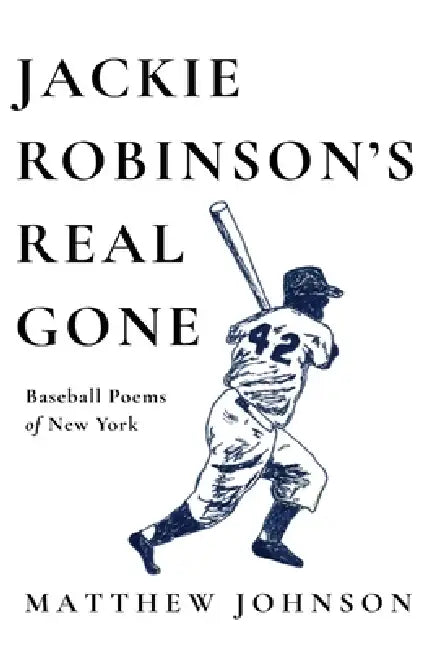 Jackie Robinson's Real Gone: Baseball Poems of New York by Matthew Johnson