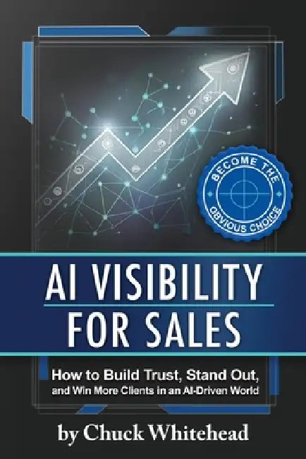 AI Visibility for Sales: How to Build Trust, Stand Out, and Win More Clients in an Al-Driven World by Chuck Whitehead