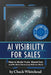 AI Visibility for Sales: How to Build Trust, Stand Out, and Win More Clients in an Al-Driven World by Chuck Whitehead