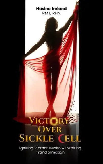 Victory Over Sickle Cell by Hasina Ireland