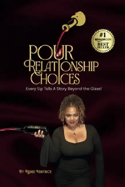 Pour Relationship Choices: Every Sip Tells a Story Beyond the Glass! by Renee Ventrice
