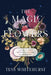 The Magic of Flowers: A Guide to Their Metaphysical Uses & Properties by Tess Whitehurst