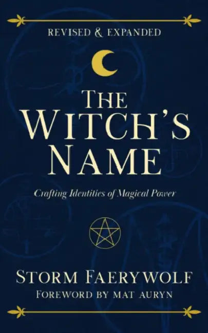 The Witch's Name: Crafting Identities of Magical Power (Revised & Expanded) by Storm Faerywolf, Mat Auryn