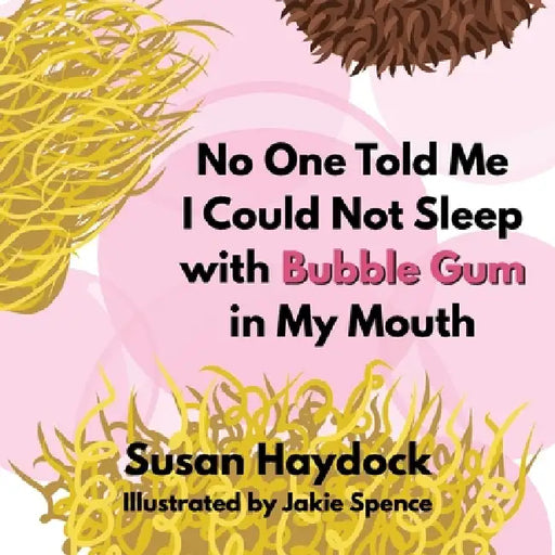 No One Told Me I Could Not Sleep with Bubble Gum in My Mouth by Susan Haydock, Jakie Spence