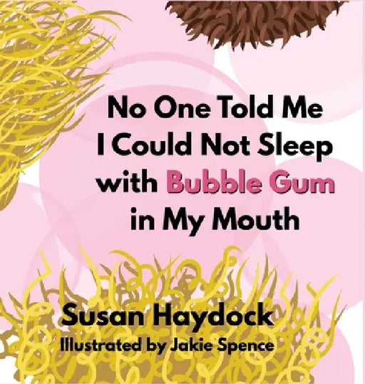 No One Told Me I Could Not Sleep with Bubble Gum in My Mouth by Susan Haydock, Jakie Spence