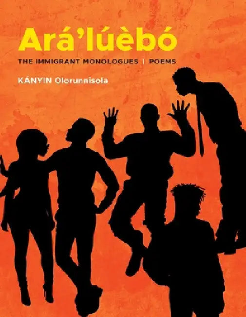 Ará'lúèbó: The Immigrant Monologues by Kányin Olorunnisola