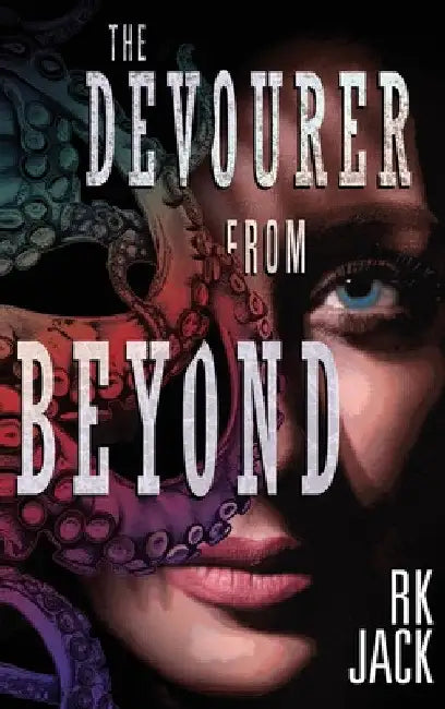 The Devourer From Beyond: A Supernatural Occult Thriller by Rk Jack