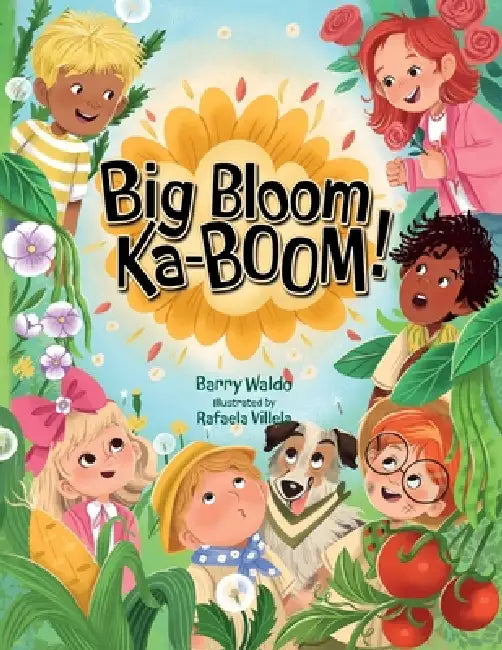Big Bloom Ka-BOOM!: A Funny Gardening Picture Book for Kids About Friendship, Teamwork, and Nature by Barry Waldo, Rafaela Villela
