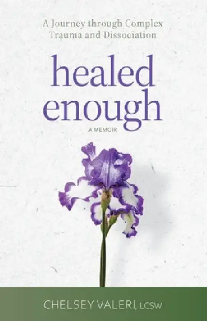 Healed Enough: A Journey through Complex Trauma and Dissociation by Chelsey Valeri