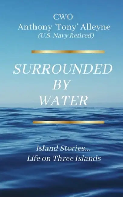 Surrounded By Water Island Stories... Life on Three Islands by Anthony Alleyne