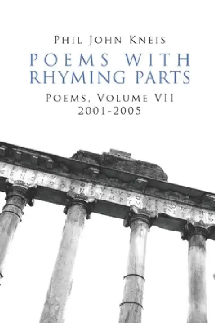 Poems with Rhyming Parts. Poems, Volume 7, 2004-2022 by Phil John Kneis