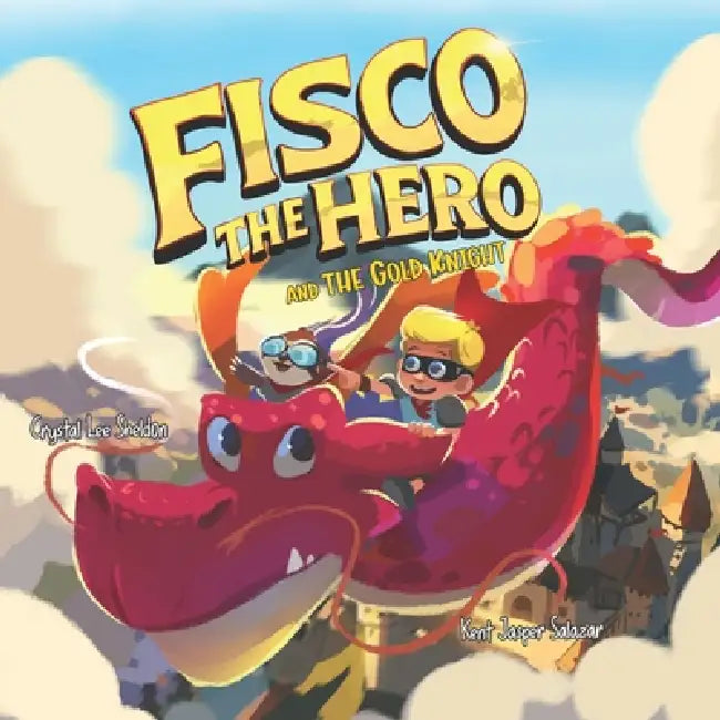 Fisco the Hero and the Gold Knight: An Imaginative and Magical Adventure About Friendship, Dragons, and Making Good Choices by Kent Jasper Salazar, Crystal Lee Sheldon