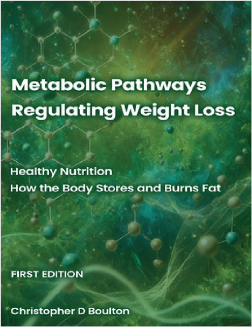 Metabolic Pathways Regulating Weight Loss: Healthy Nutrition - How the Body Stores and Burns Fat by Christopher D. David Boulton