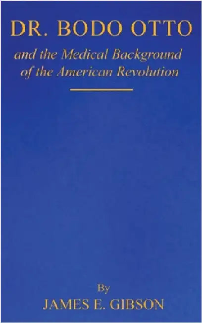 Dr. Bodo Otto and The Medical Background of the American Revolution by E. Gibson, James