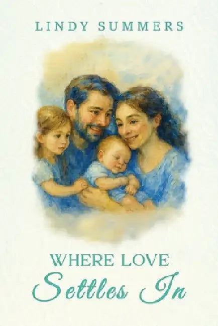 Where Love Settles In: Helping Families Adjust and Support Each Other After the Fourth Trimester by Lindy Summers