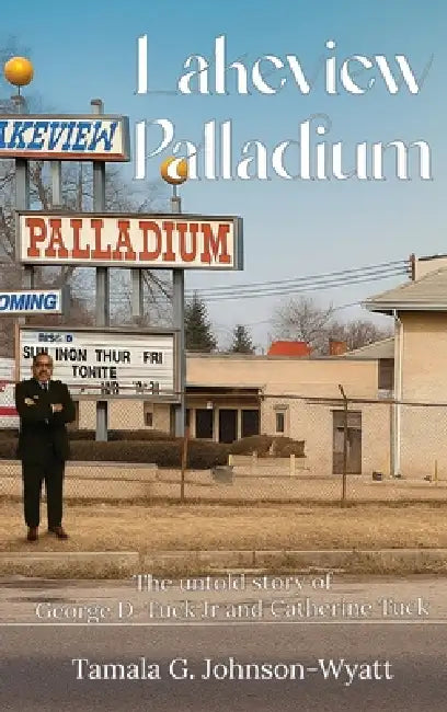 Lakeview Palladium: The Untold Story of George Jr. and Catherine Tuck by Tamala Johnson-Wyatt