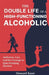 The Double Life of a High-Functioning Alcoholic: Addiction, Lies, and the Courage to Quit Drinking Alcohol by Howard Kane