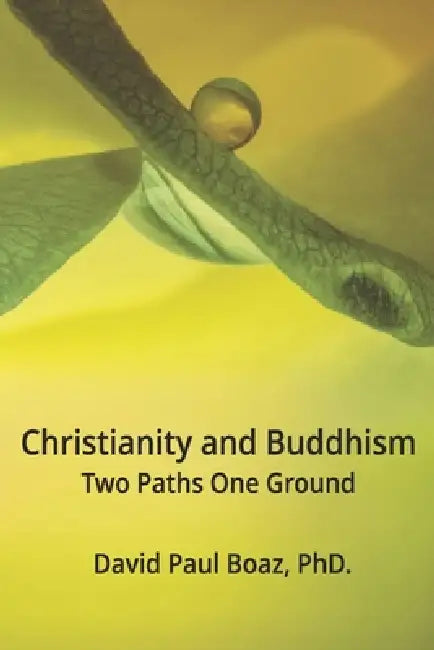 Christianity and Buddhism: Two Paths One Ground by David Paul Boaz