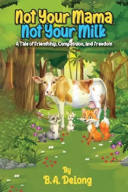 Not Your Mama, Not Your Milk: A Tale of Friendship, Compassion, and Freedom by B. A. Delong