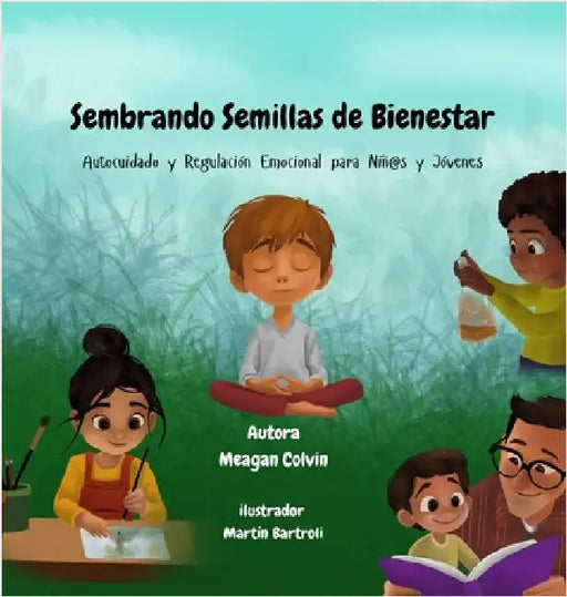 Sembrando Semillas de Bienestar: Autocuidado y Regulación Emocional para Niñ@s y Jóvenes by Colvin, Meagan