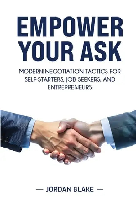 Empower Your Ask: Modern Negotiation Tactics for Self-Starters, Job Seekers, and Entrepreneurs by Jordan Blake