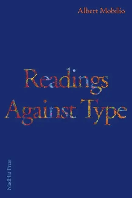 Readings Against Type by Albert` Mobilio