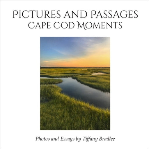 Pictures and Passages: Cape Cod Moments by Tiffany Bradlee