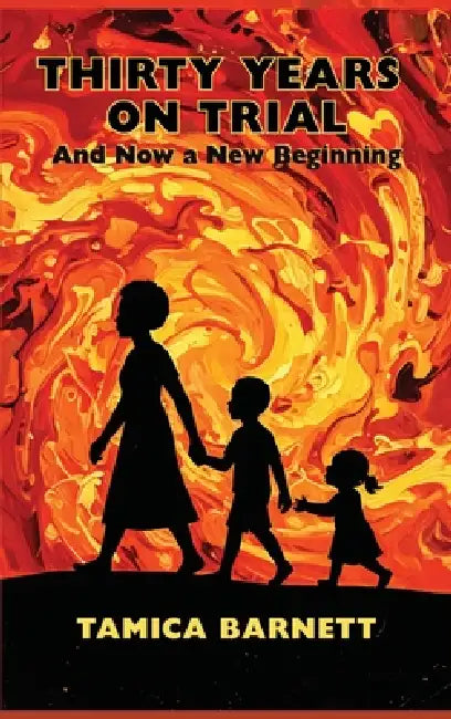 Thirty Years on Trial: And Now a New Beginning by Tamica Barnett