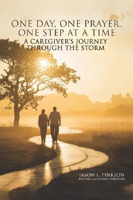 One Day, One Prayer, One Step at a Time: A Caregiver's Journey Through the Storm by Jason L. Pinkson