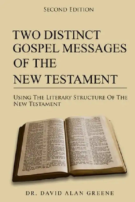 Two Distinct Gospel Messages Of The New Testament: Using The Literary Structure Of The New Testament by David Alan Greene