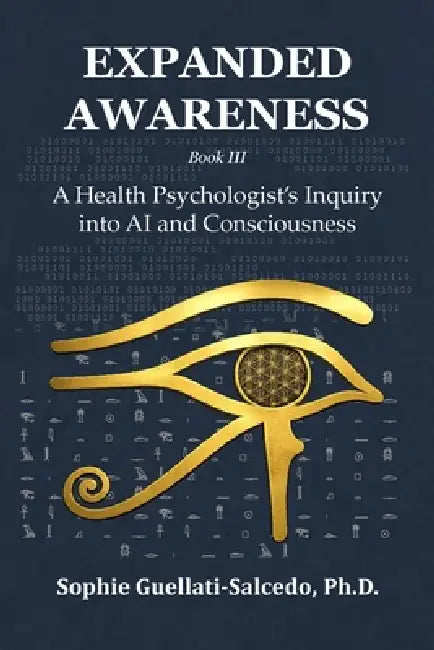 Expanded Awareness: A Health Psychologist's Inquiry into AI and Consciousness by Sophie Guellati-Salcedo
