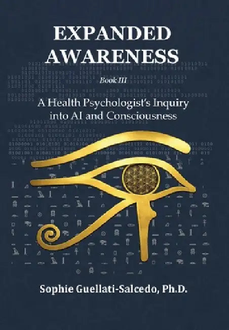 Expanded Awareness: A Health Psychologist's Inquiry into AI and Consciousness by Sophie Guellati-Salcedo