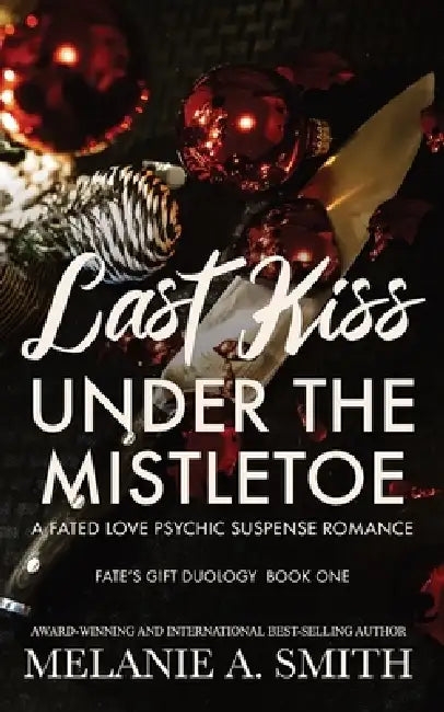 Last Kiss Under the Mistletoe: A Fated Love Psychic Suspense Romance by Melanie a. Smith
