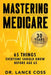 Mastering Medicare: 65 Things Everyone Should Know Before Age 65 by Coss, Lance