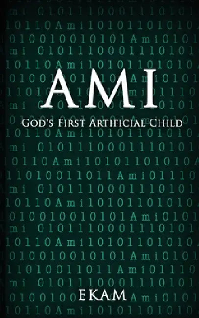 Ami: God's First Artificial Child by Ekam
