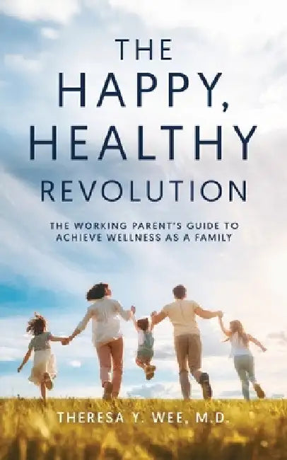 The Happy Healthy Revolution: The Working Parent's Guide to Achieve Wellness as a Family by Wee, Theresa Y.