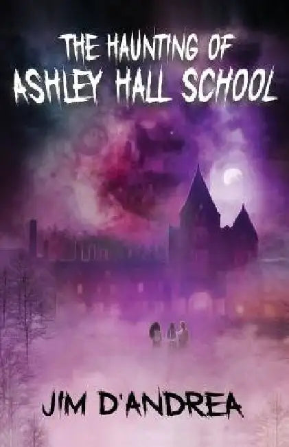 The Haunting of Ashley Hall School by Jim D'Andrea