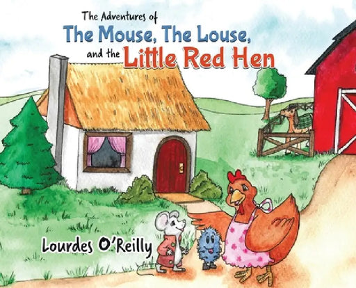 The Adventures of The Mouse, The Louse, and The Little Red Hen by Lourdes O'Reilly