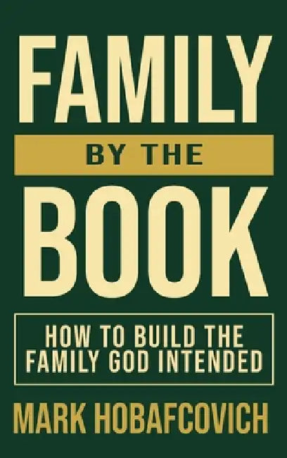 Family by the Book: How to Build the Family God Intended by Mark Hobafcovich