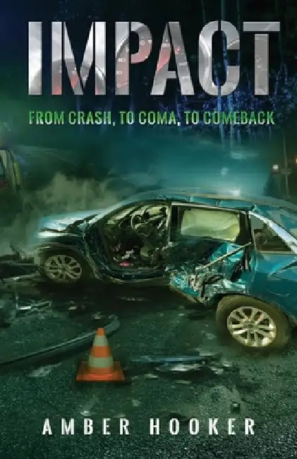 Impact: From Crash, To Coma, To Comeback by Amber Hooker