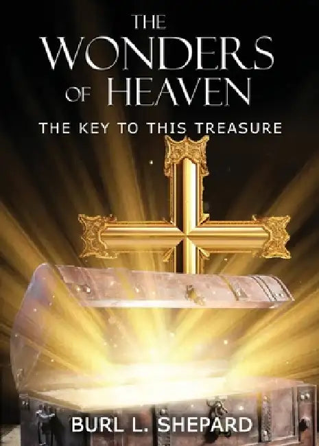 The Wonders of Heaven: The Key to this Treasure by Burl L. Shepard