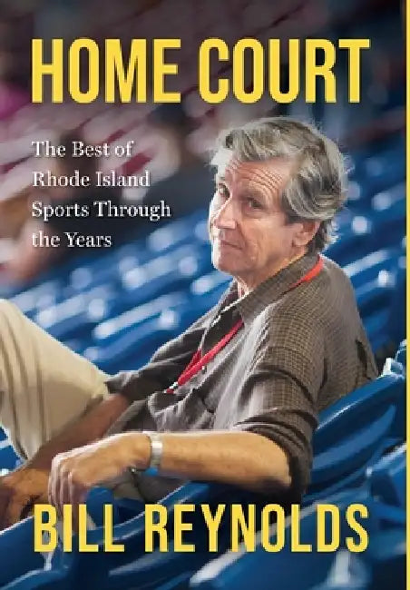 Home Court: The Best of Rhode Island Sports Through the Years by Bill Reynolds