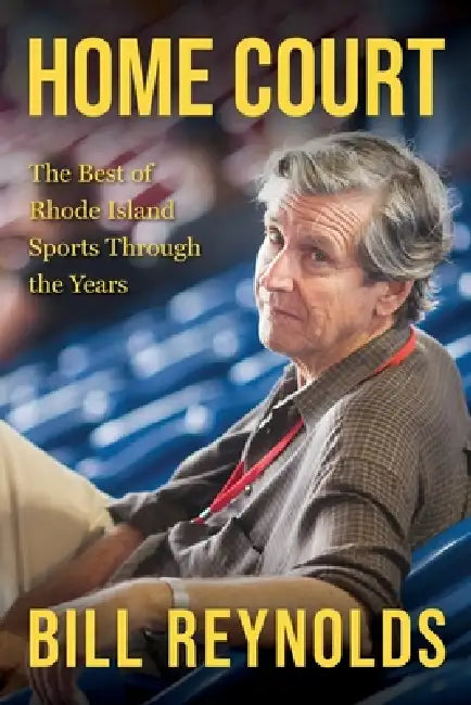 Home Court: The Best of Rhode Island Sports Through the Years by Bill Reynolds