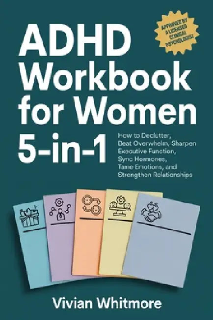 ADHD Workbook for Women 5-in-1: How to Declutter, Beat Overwhelm, Sharpen Executive Function, Sync Hormones, Tame Emotions, and Strengthen Relationshi by Vivian Whitmore