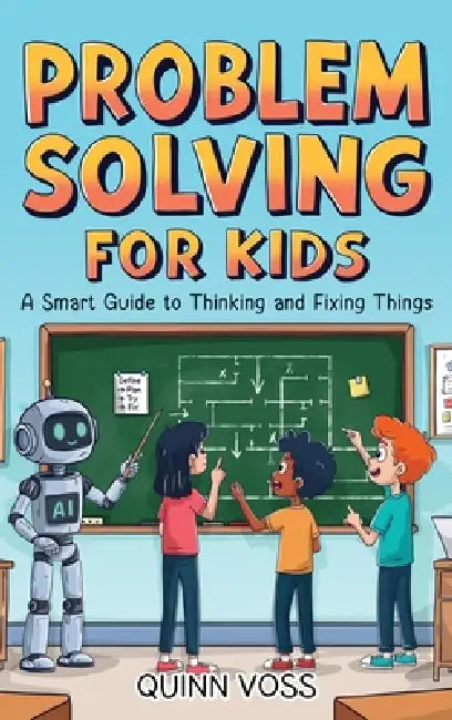 Problem Solving for Kids: A Smart Guide to Thinking and Fixing Things ...