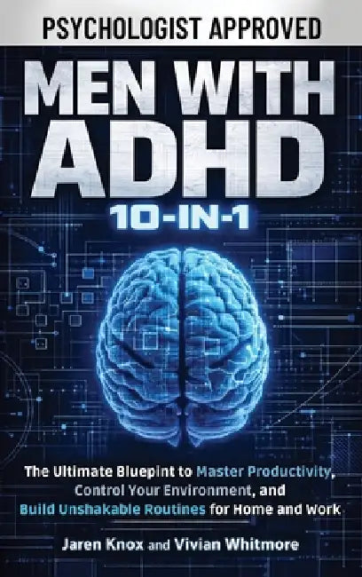 Men with ADHD 10-in-1: The Ultimate Blueprint to Master Productivity, Control Your Environment, and Build Unshakable Routines for Home and Work by Vivian Whitmore