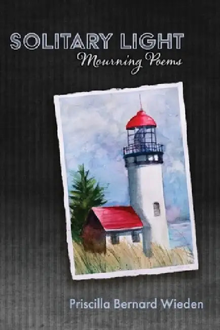 Solitary Light: Mourning Poems by Priscilla Bernard Wieden